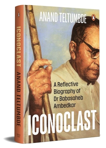 Iconoclast A Reflective Biography of Dr Babasaheb Ambedkar