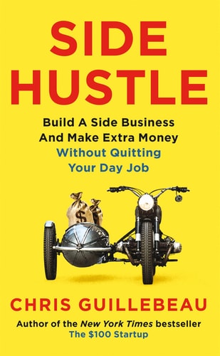 Side Hustle Build a Side Business and Make Extra Money - Without Quitting Your Day Job
