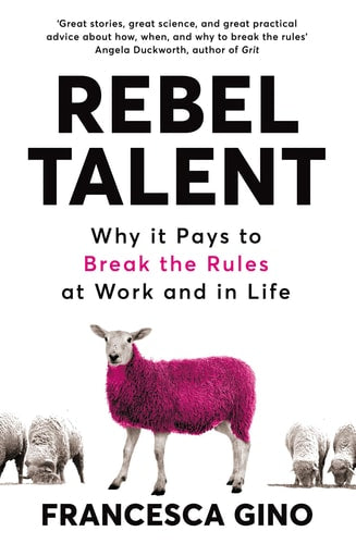 Rebel Talent Why it Pays to Break the Rules at Work and in Life