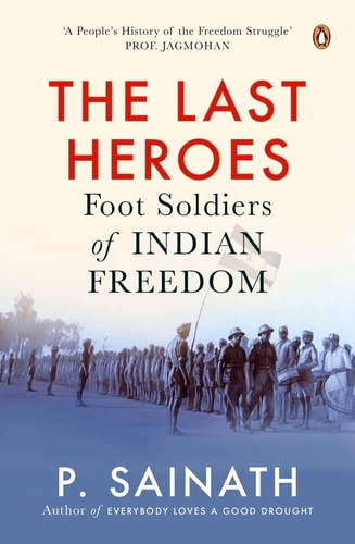 The Last Heroes Foot Soldiers of Indian Freedom