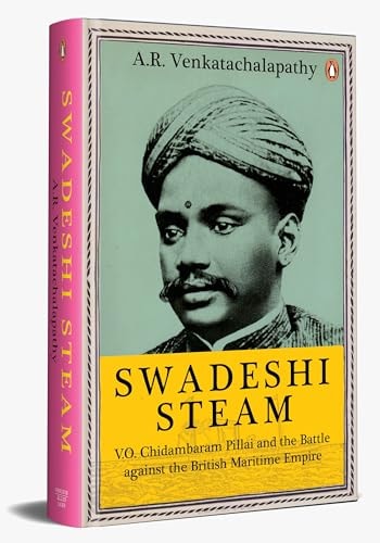 Swadeshi Steam V.O. Chidambaram Pillai and the Battle Against the British Maritime Empire