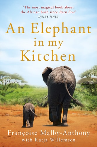 An Elephant in My Kitchen What the Herd Taught Me about Love, Courage and Survival