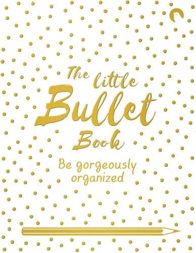 The Little Bullet Book Be Gorgeously Organized