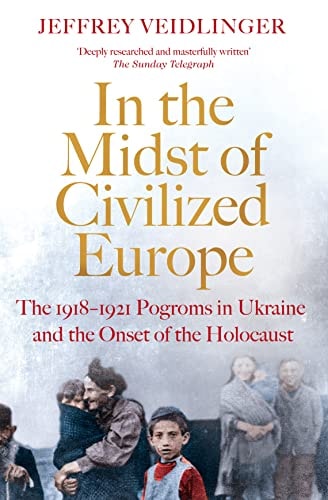 In the Midst of Civilized Europe The 1918-1921 Pogroms in Ukraine and the Onset of the Holocaust