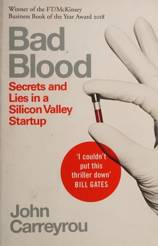 Bad Blood Secrets and Lies in a Silicon Valley Startup