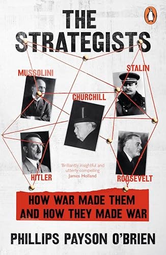 The Strategists Churchill, Stalin, Roosevelt, Mussolini and Hitler - How War Made Them, and How They Made War