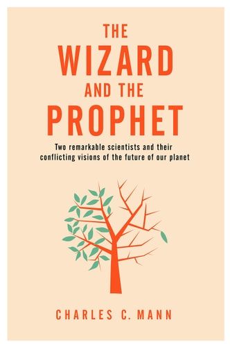 The Wizard and the Prophet Two Groundbreaking Scientists and Their Conflicting Visions of the Future of Our Planet