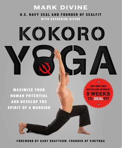 Kokoro Yoga: Maximize Your Human Potential and Develop the Spirit of a Warrior--the SEALfit Way Maximize Your Human Potential and Develop the Spirit of a Warrior