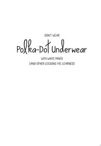 Don't Wear Polka-Dot Underwear with White Pants (And Other Lessons I've Learned)