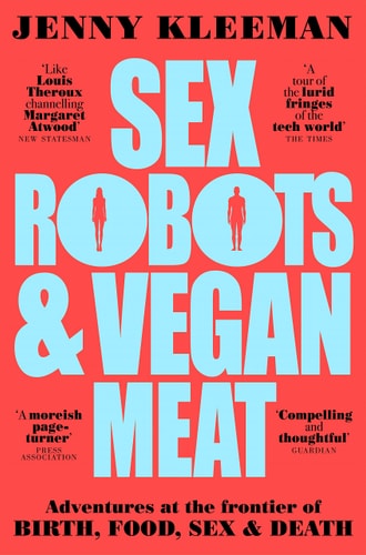 Sex Robots and Vegan Meat Adventures at the Frontier of Birth, Food, Sex and Death