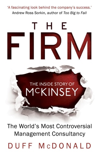 The Firm The Inside Story of Mckinsey, the World's Most Controversial Management Consultancy