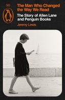 The Man Who Changed the Way We Read The Story of Allen Lane and Penguin Books