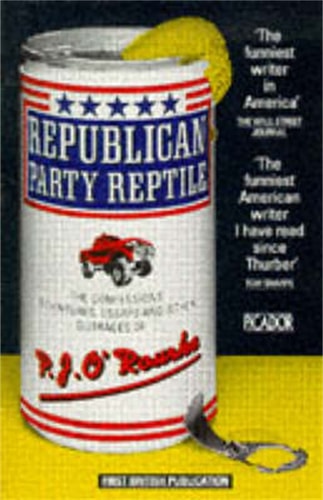 Republican Party Reptile The Confessions, Adventures, Essays and (Other) Outrages of P. J. O'Rourke