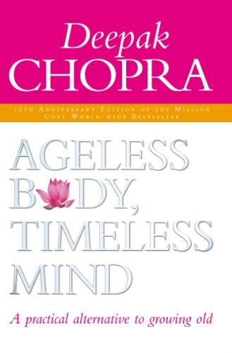 Ageless Body, Timeless Mind A Practical Alternative to Growing Old