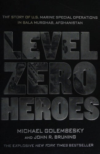 Level Zero Heroes The Story of U.S. Marine Special Operations in Bala Murghab, Afghanistan