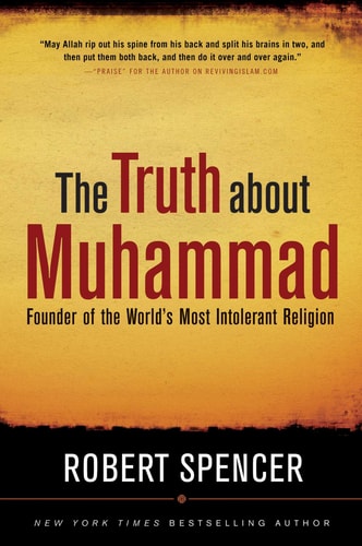 The Truth About Muhammad Founder of the World's Most Intolerant Religion