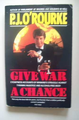 Give War a Chance Eyewitness Accounts of Mankind's Struggle Against Tyranny, Injustice and Alcohol-free Beer