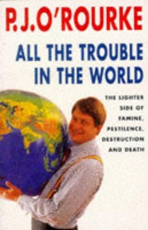 All the Trouble in the World The Lighter Side of Famine, Pestilence, Destruction and Death