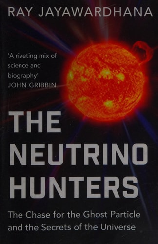 The Neutrino Hunters The Chase for the Ghost Particle and the Secrets of the Universe