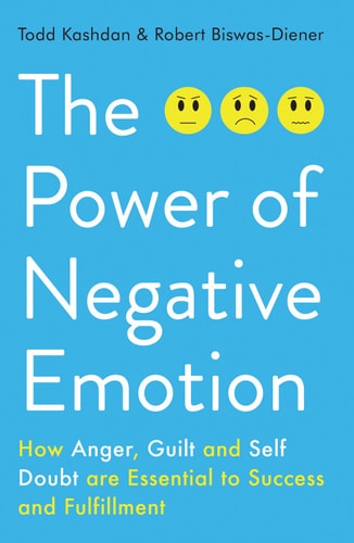 The Power of Negative Emotion How Anger, Guilt, and Self Doubt Are Essential to Success and Fulfillment