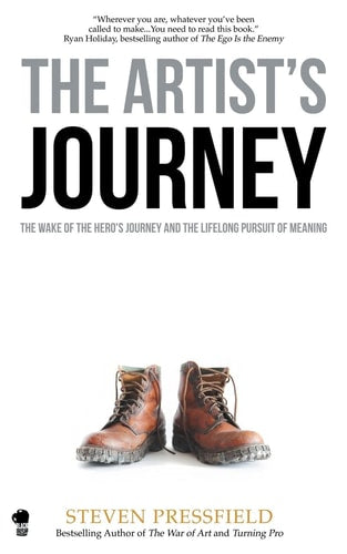 The Artist's Journey The Wake of the Hero's Journey and the Lifelong Pursuit of Meaning