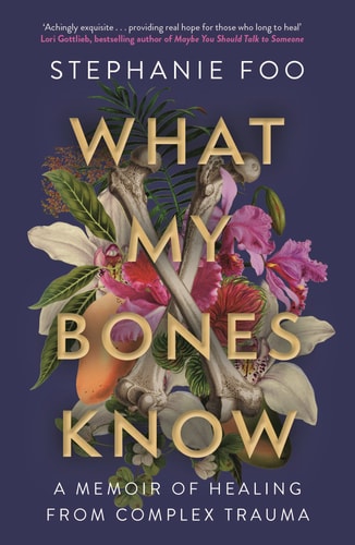 What My Bones Know A Memoir of Healing from Complex Trauma-1
