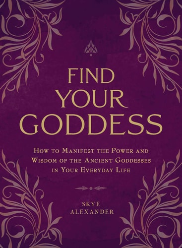 Find Your Goddess How to Manifest the Power and Wisdom of the Ancient Goddesses in Your Everyday Life