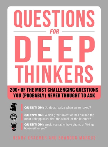 Questions for Deep Thinkers 200+ of the Most Challenging Questions You (Probably) Never Thought to Ask