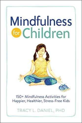 Mindfulness for Children 150+ Mindfulness Activities for Happier, Healthier, Stress-Free Kids