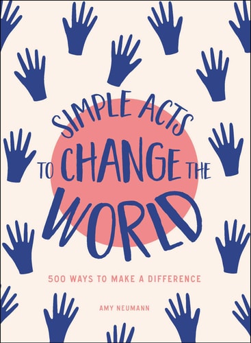 Simple Acts to Change the World 500 Ways to Make a Difference