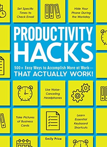 Productivity Hacks 500+ Easy Ways to Accomplish More at Work--That Actually Work!