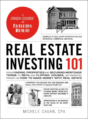 Real Estate Investing 101 From Finding Properties and Securing Mortgage Terms to REITs and Flipping Houses, an Essential Primer on How to Make Money with Real Estate