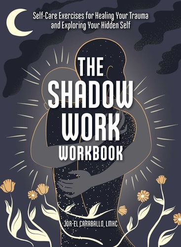 The Shadow Work Workbook Self-Care Exercises for Healing Your Trauma and Exploring Your Hidden Self