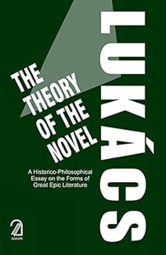 The Theory of the Novel A Historico-philosophical Essay on the Forms of Great Epic Literature