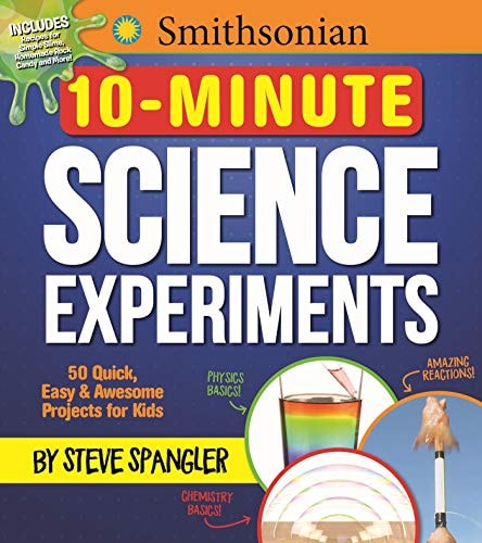 Smithsonian 10-Minute Science Experiments 50+ quick, easy and awesome projects for kids