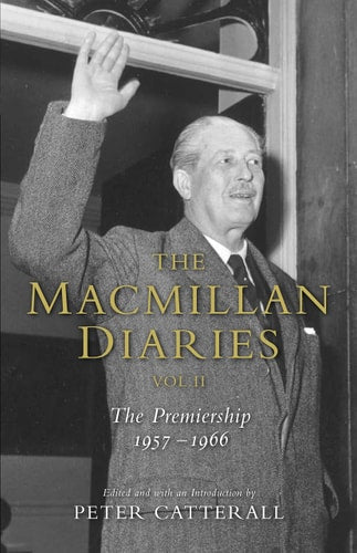 The Macmillan Diaries II Prime Minister and After: 1957-1966