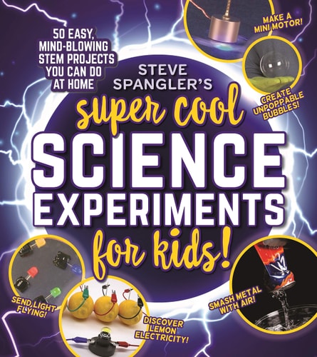 Steve Spangler's Super-Cool Science Experiments for Kids 50 mind-blowing STEM projects you can do at home