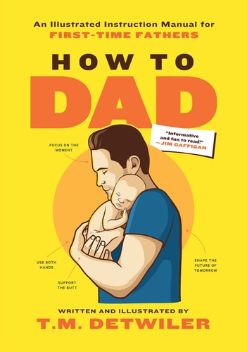 How to Dad An Illustrated Instruction Manual for First Time Fathers