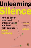 Unlearning Silence How to Speak Your Mind, Unleash Talent and Lead with Courage