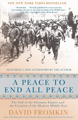 A Peace to End All Peace The Fall of the Ottoman Empire and the Creation of the Modern Middle East