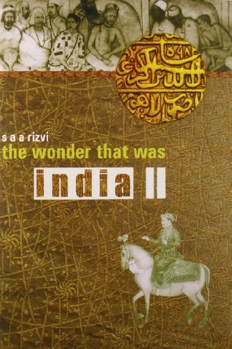 The Wonder that was India A Survey of the History and Culture of the Indian Sub-continent from the Coming of the Muslims to the British Conquest, 1200-1700