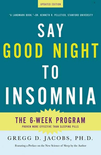 Say Good Night to Insomnia The Six-Week, Drug-Free Program Developed At Harvard Medical School