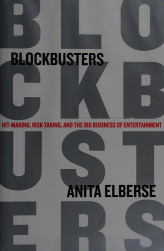 Blockbusters Hit-making, Risk-taking, and the Big Business of Entertainment