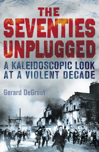 The Seventies Unplugged A Kaleidoscopic Look at a Violent Decade