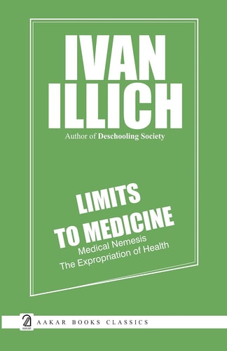 Limits to Medicine Medical Nemesis : the Expropriation of Health