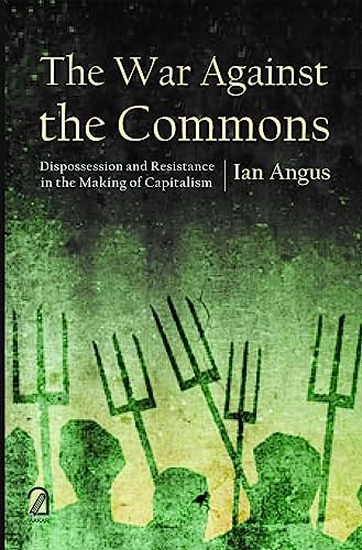 The War Against Commons: Dispossession and Resistance in the Making of Capitalism