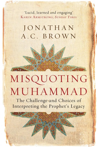 Misquoting Muhammad The Challenge and Choices of Interpreting the Prophet's Legacy