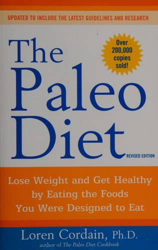 The Paleo Diet Lose Weight and Get Healthy by Eating the Foods You Were Designed to Eat