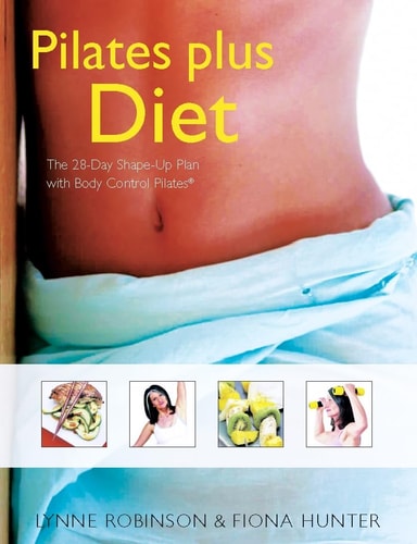 Pilates Plus Diet The 28-Day Shape-Up Plan with Body