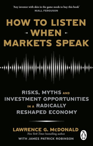 How to Listen When Markets Speak Risks, Myths and Investment Opportunities in a Radically Reshaped Economy